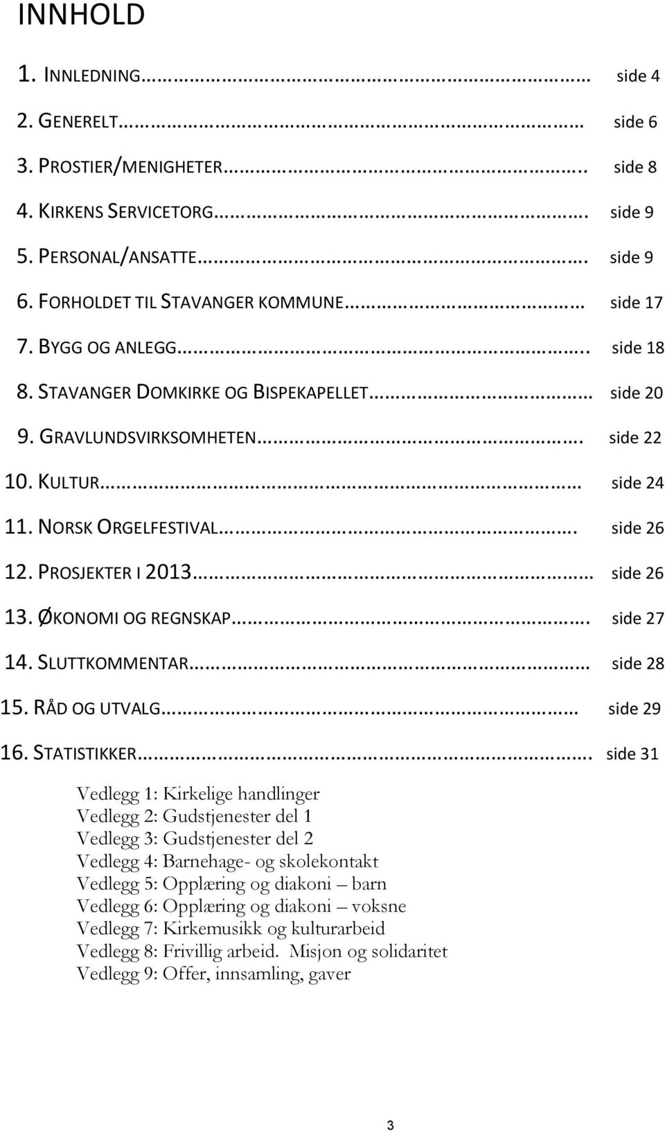 side 27 14. SLUTTKOMMENTAR side 28 15. RÅD OG UTVALG side 29 16. STATISTIKKER.