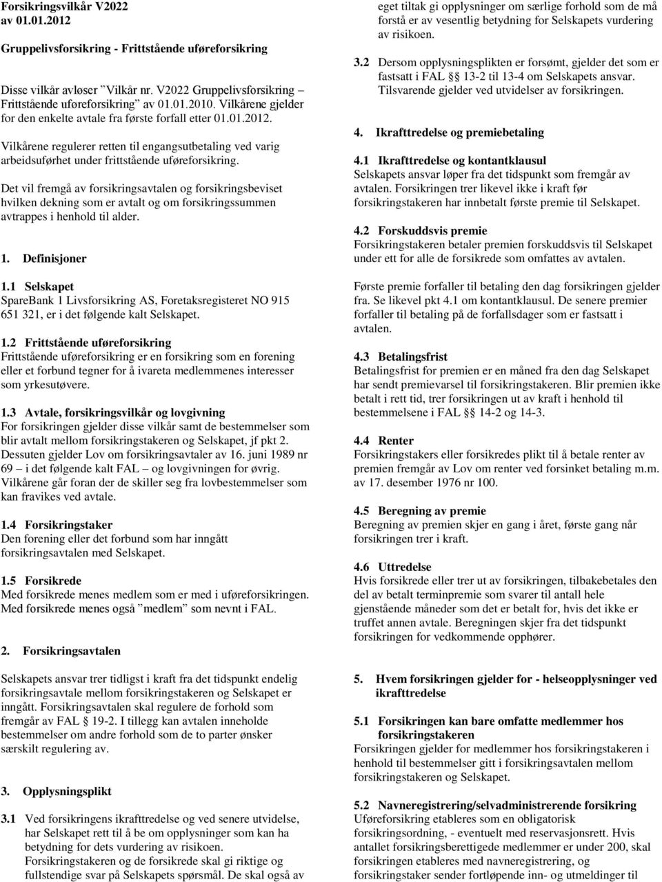 Det vil fremgå av forsikringsavtalen og forsikringsbeviset hvilken dekning som er avtalt og om forsikringssummen avtrappes i henhold til alder. 1. Definisjoner 1.