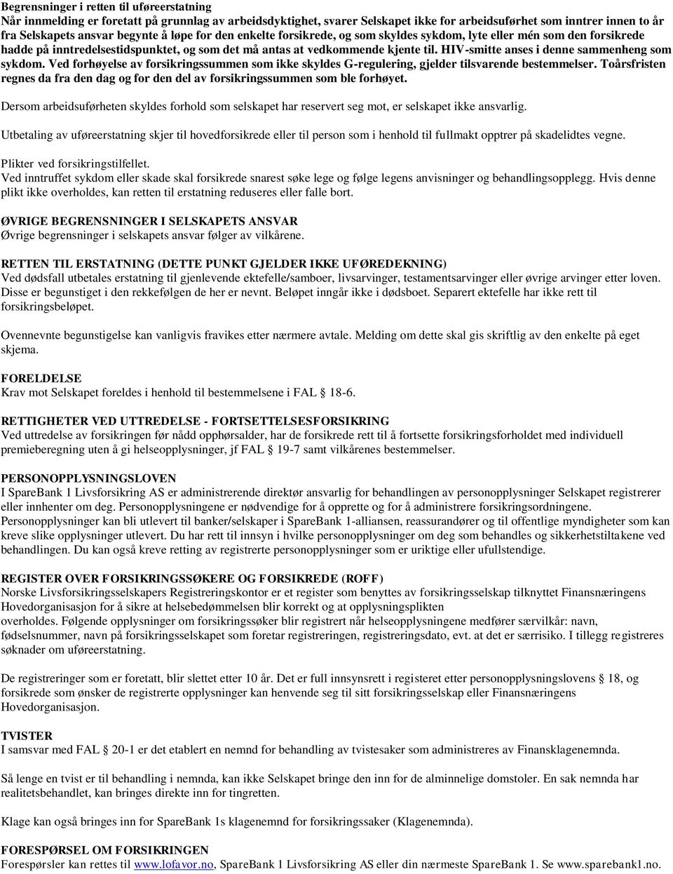 HIV-smitte anses i denne sammenheng som sykdom. Ved forhøyelse av forsikringssummen som ikke skyldes G-regulering, gjelder tilsvarende bestemmelser.