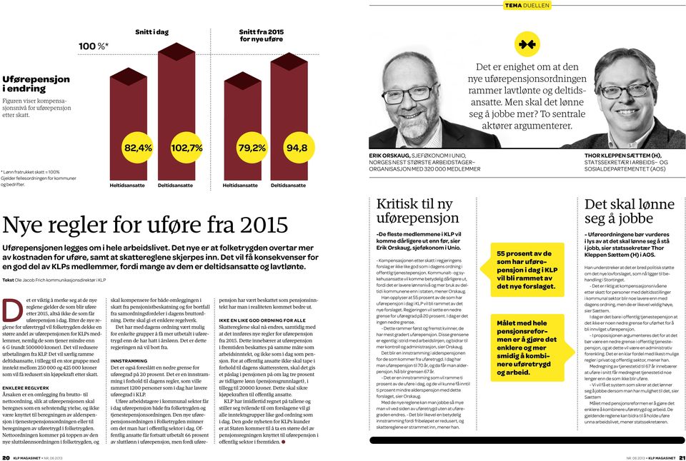 82,4% 102,7% * Lønn fratrukket skatt = 100% Gjelder fellesordningen for kommuner og bedrifter.