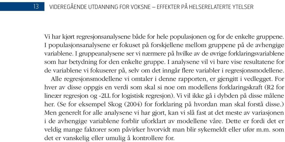 I analysene vil vi bare vise resultatene for de variablene vi fokuserer på, selv om det inngår flere variabler i regresjonsmodellene.