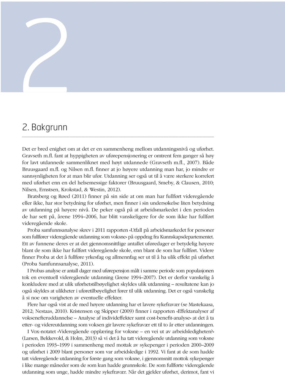 , 2007). Både Bruusgaard m.fl. og Nilsen m.fl. finner at jo høyere utdanning man har, jo mindre er sannsynligheten for at man blir ufør.