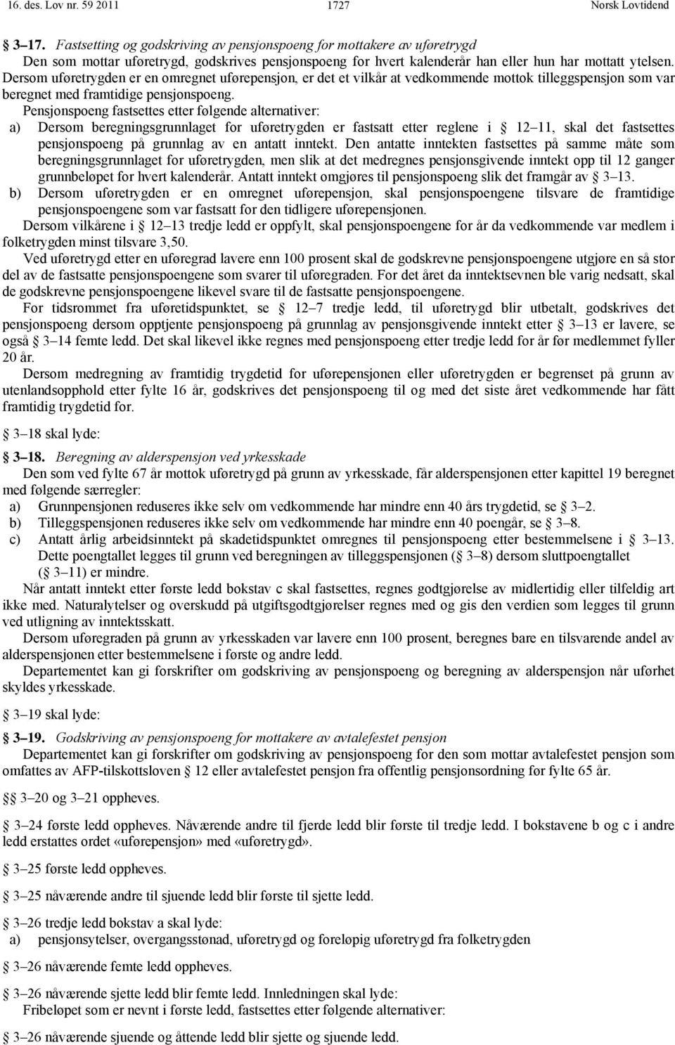 Dersom uføretrygden er en omregnet uførepensjon, er det et vilkår at vedkommende mottok tilleggspensjon som var beregnet med framtidige pensjonspoeng.