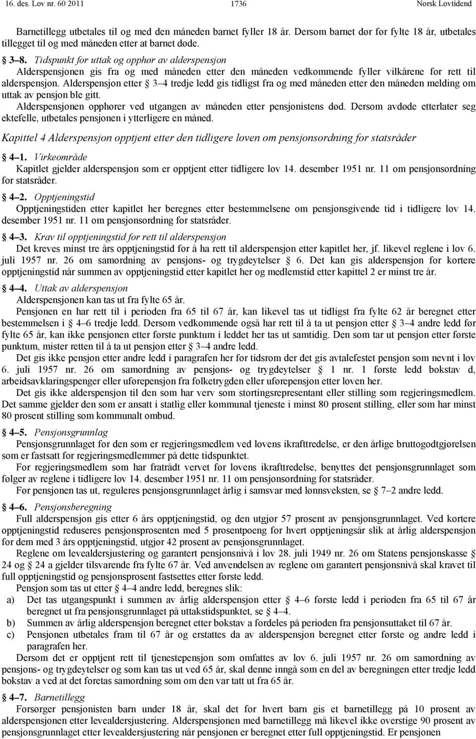 Alderspensjon etter 3 4 tredje ledd gis tidligst fra og med måneden etter den måneden melding om uttak av pensjon ble gitt. Alderspensjonen opphører ved utgangen av måneden etter pensjonistens død.