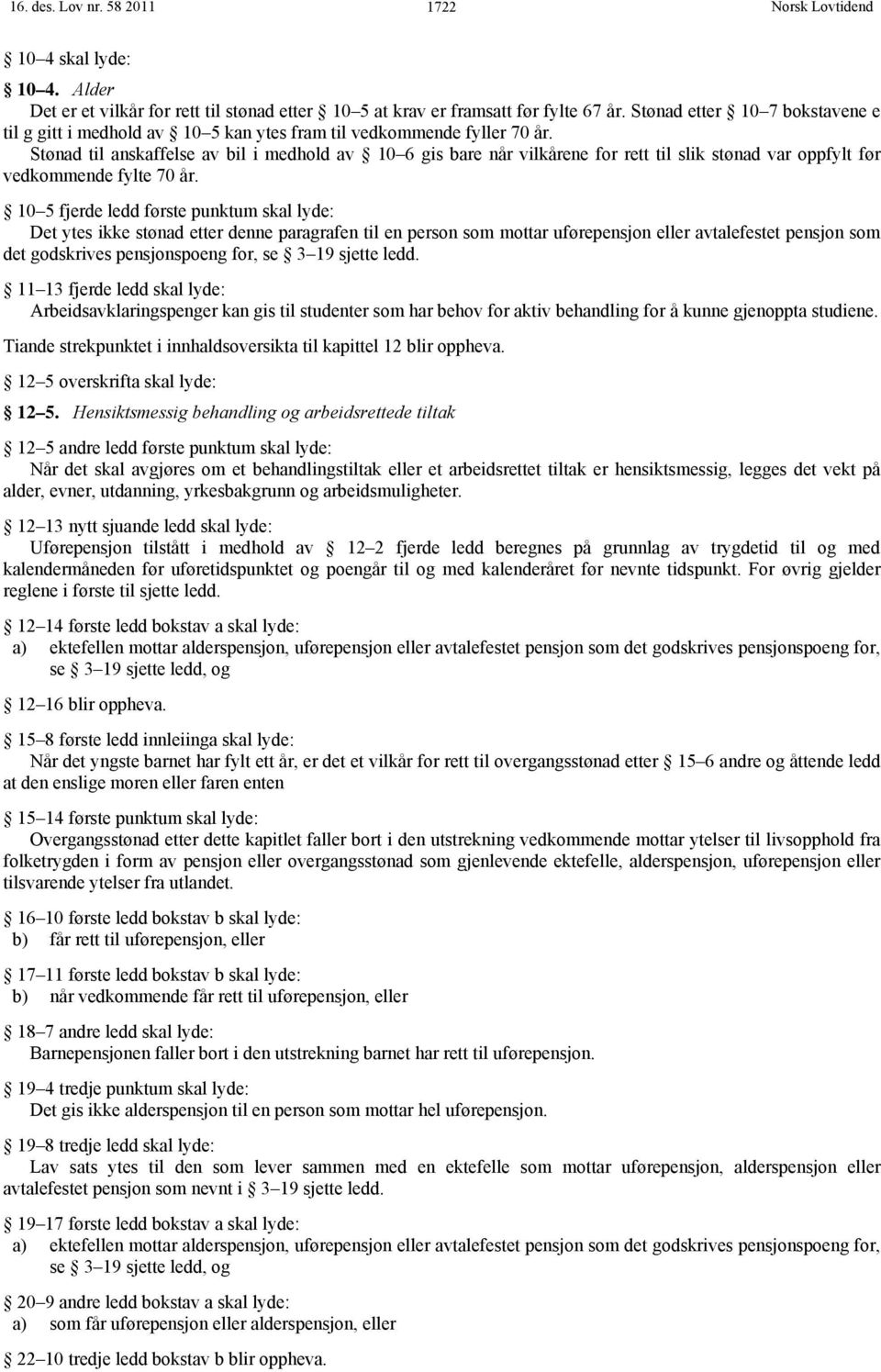 Stønad til anskaffelse av bil i medhold av 10 6 gis bare når vilkårene for rett til slik stønad var oppfylt før vedkommende fylte 70 år.