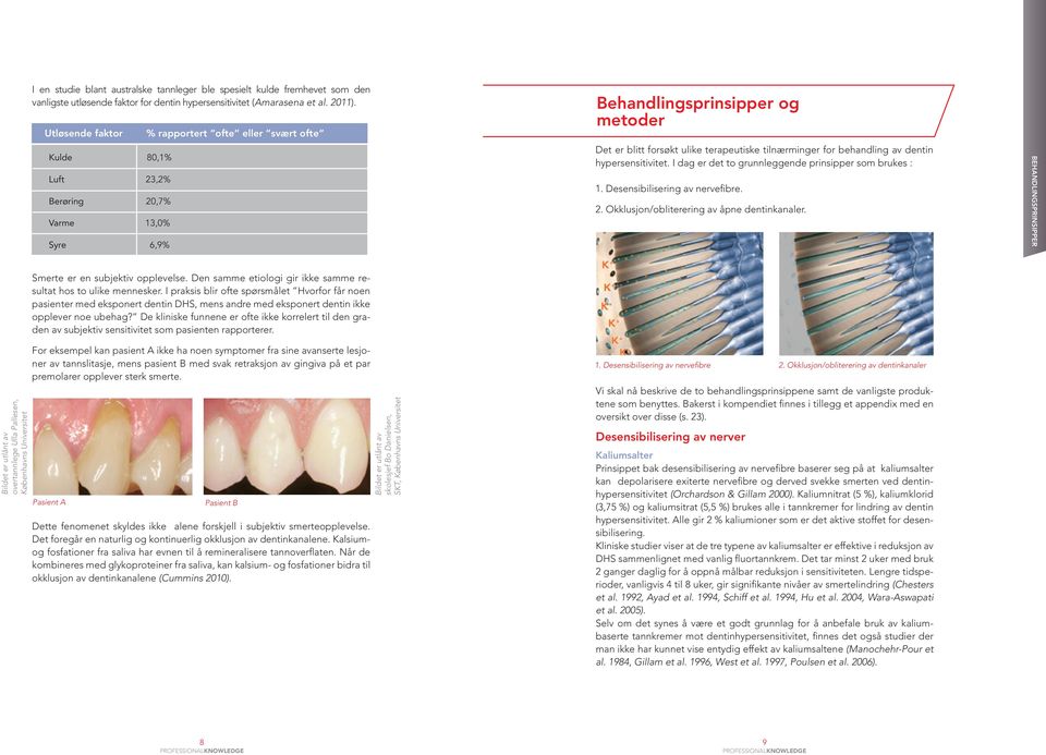 for behandling av dentin hypersensitivitet. I dag er det to grunnleggende prinsipper som brukes : 1. Desensibilisering av nervefibre. 2. Okklusjon/obliterering av åpne dentinkanaler.