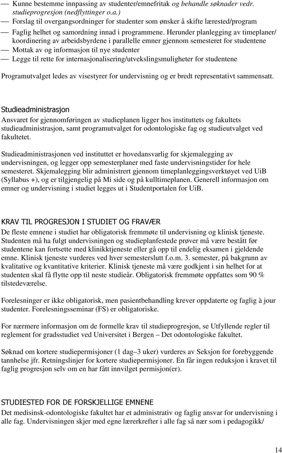 internasjonalisering/utvekslingsmuligheter for studentene Programutvalget ledes av visestyrer for undervisning og er bredt representativt sammensatt.