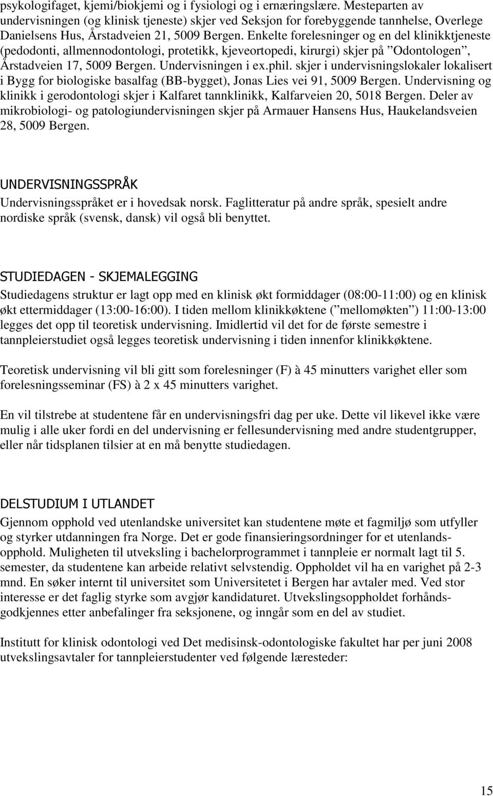 Enkelte forelesninger og en del klinikktjeneste (pedodonti, allmennodontologi, protetikk, kjeveortopedi, kirurgi) skjer på Odontologen, Årstadveien 17, 5009 Bergen. Undervisningen i e.phil.