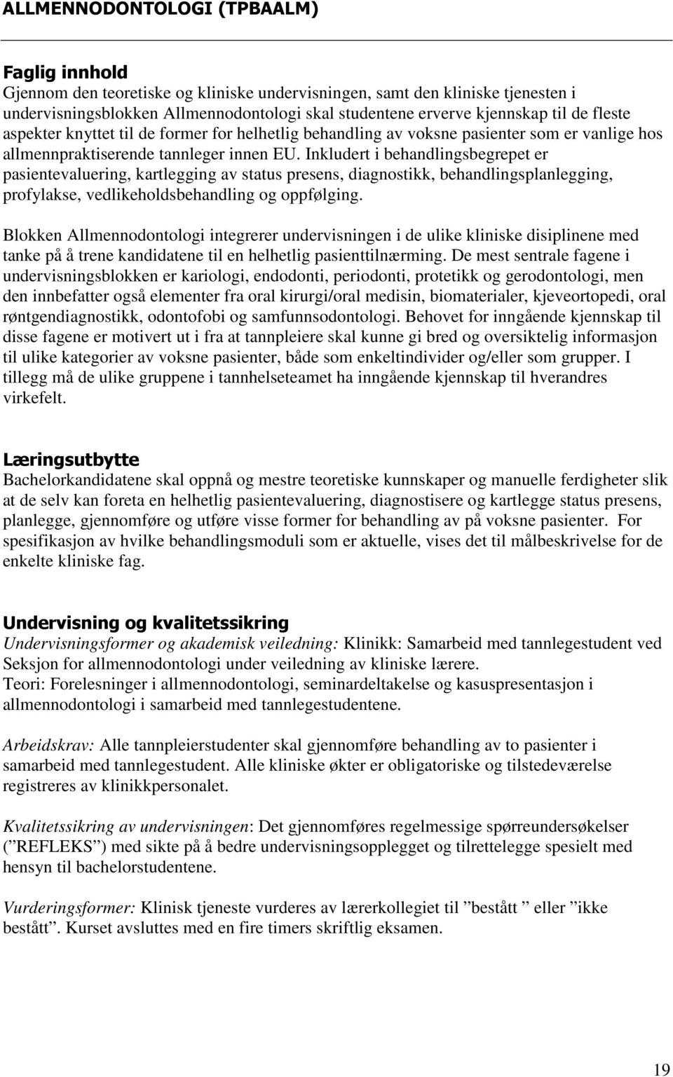 Inkludert i behandlingsbegrepet er pasientevaluering, kartlegging av status presens, diagnostikk, behandlingsplanlegging, profylakse, vedlikeholdsbehandling og oppfølging.