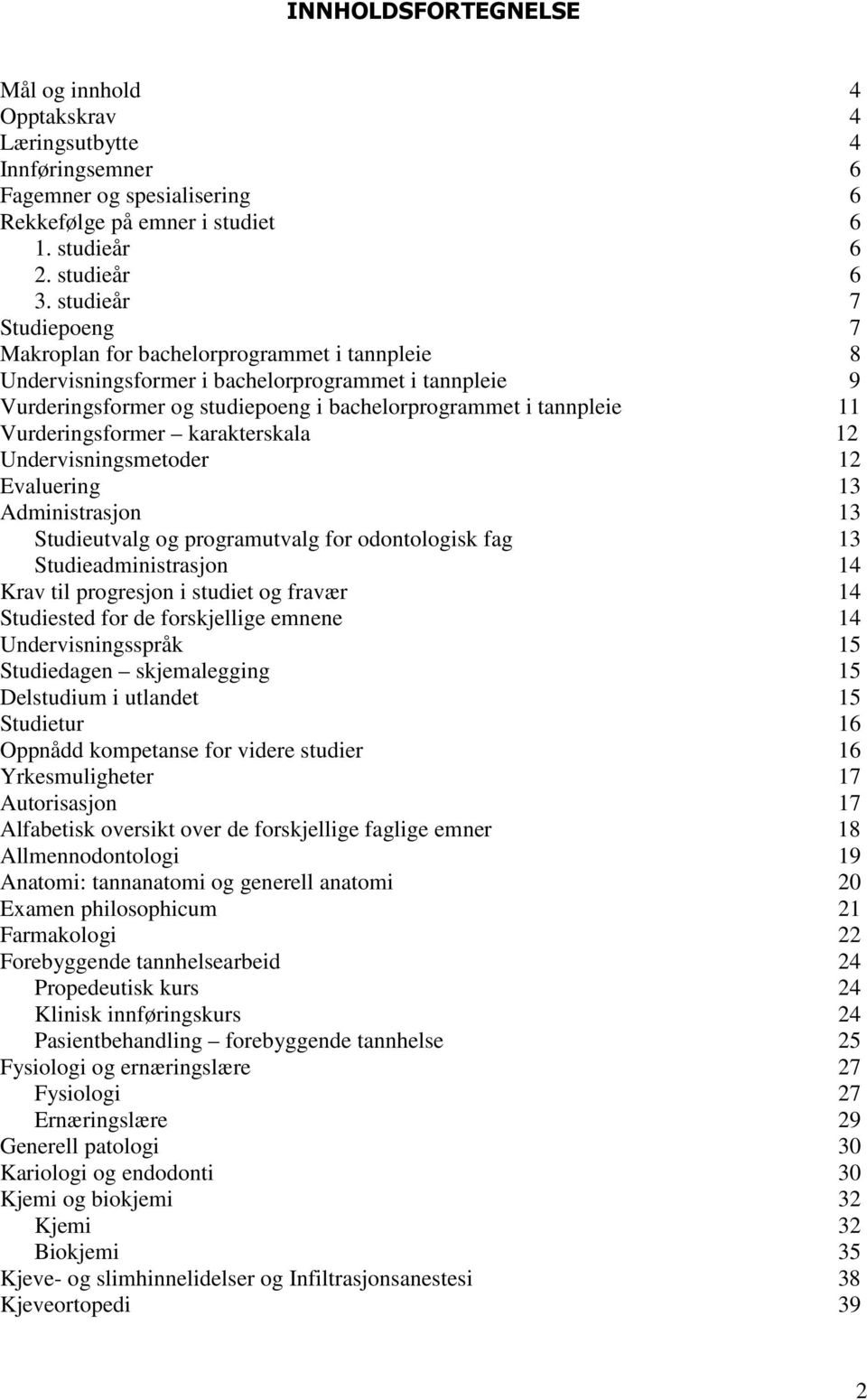 Vurderingsformer karakterskala 12 Undervisningsmetoder 12 Evaluering 13 Administrasjon 13 Studieutvalg og programutvalg for odontologisk fag 13 Studieadministrasjon 14 Krav til progresjon i studiet