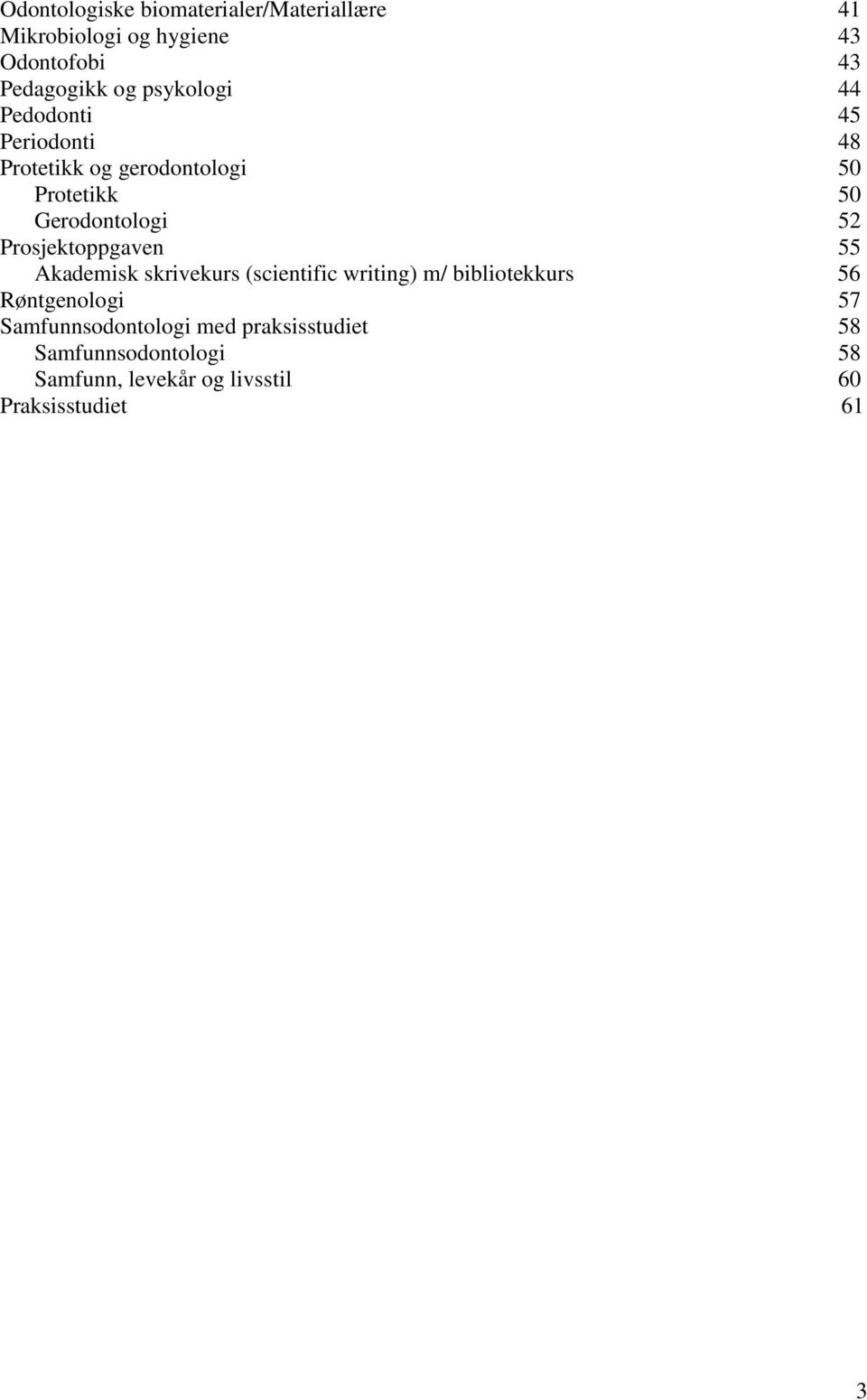 Prosjektoppgaven 55 Akademisk skrivekurs (scientific writing) m/ bibliotekkurs 56 Røntgenologi 57