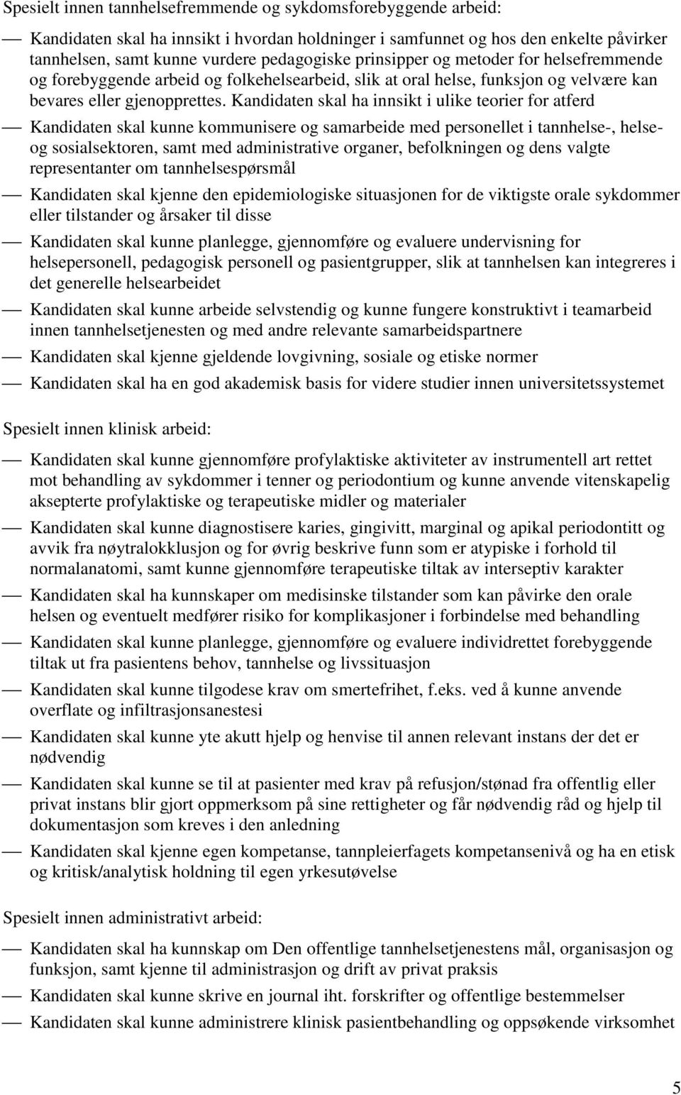 Kandidaten skal ha innsikt i ulike teorier for atferd Kandidaten skal kunne kommunisere og samarbeide med personellet i tannhelse-, helseog sosialsektoren, samt med administrative organer,