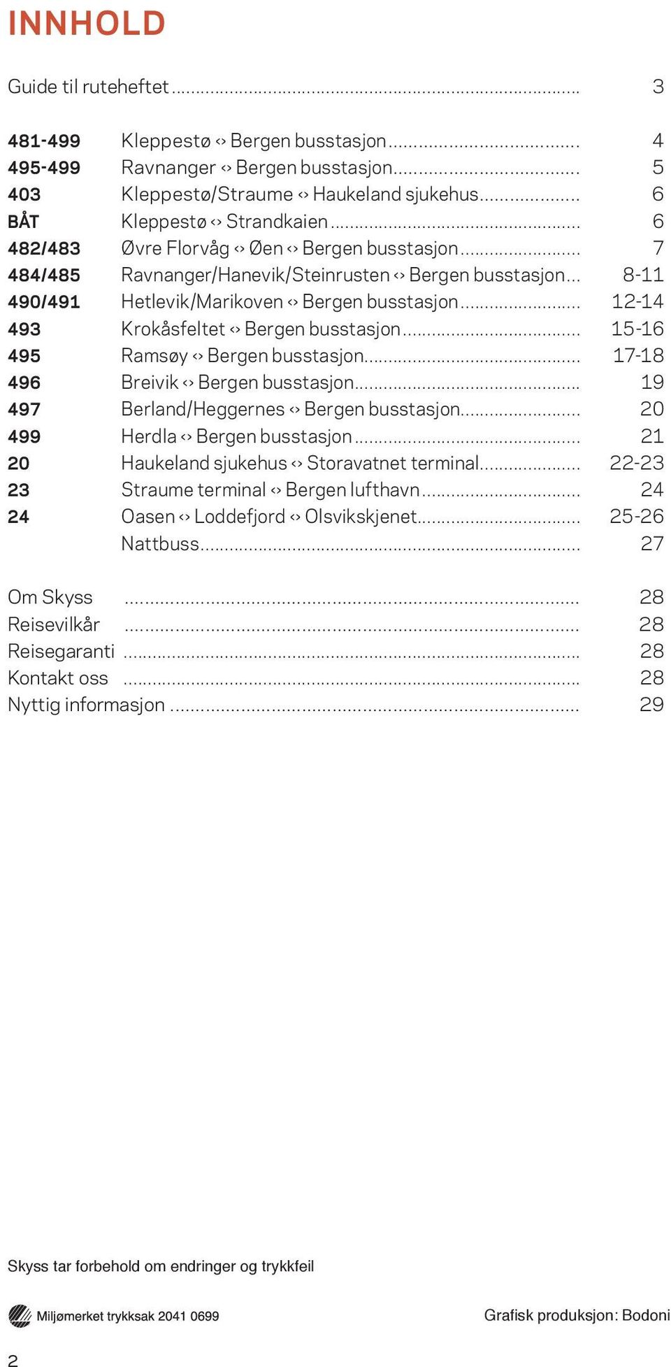 .. 12-14 493 Krokåsfeltet Bergen busstasjon... 15-16 495 Ramsøy Bergen busstasjon... 17-18 496 Breivik Bergen busstasjon... 19 497 Berland/Heggernes Bergen busstasjon... 20 499 Herdla Bergen busstasjon.