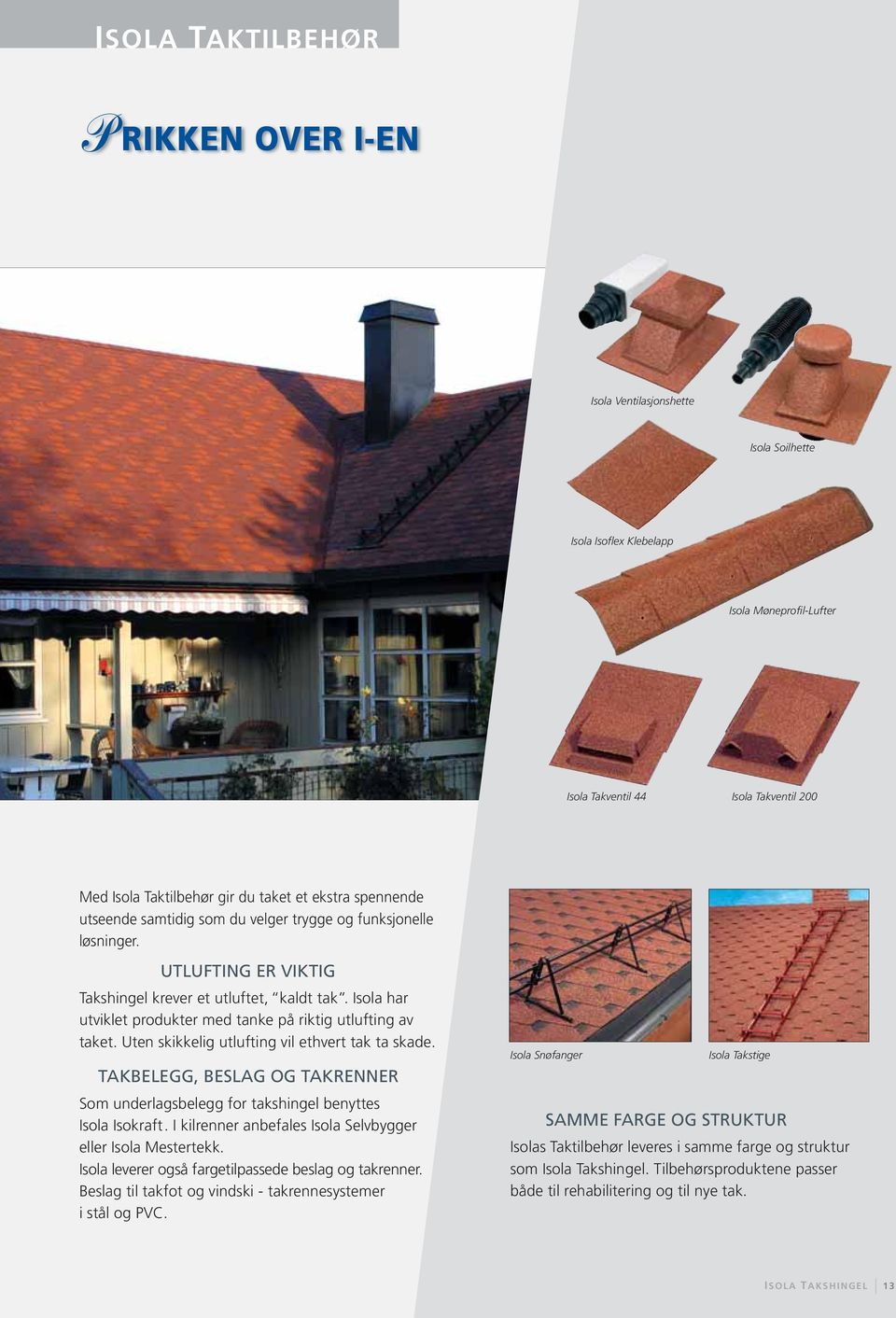 Isola har utviklet produkter med tanke på riktig utlufting av taket. Uten skikkelig utlufting vil ethvert tak ta skade.