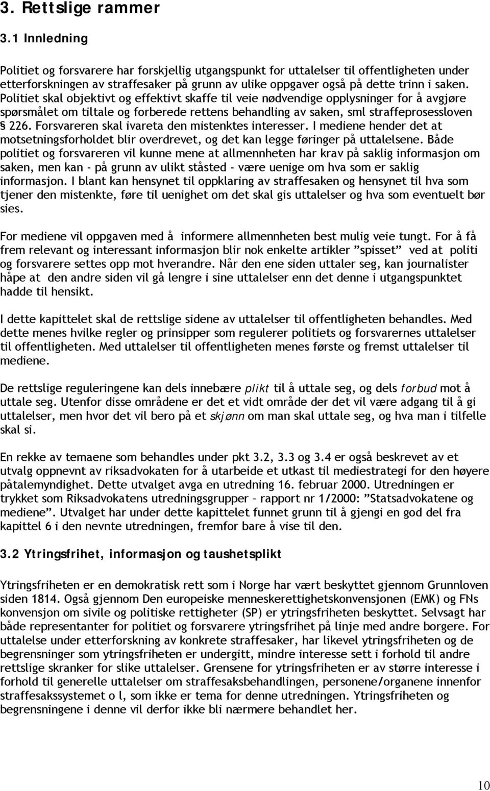 Politiet skal objektivt og effektivt skaffe til veie nødvendige opplysninger for å avgjøre spørsmålet om tiltale og forberede rettens behandling av saken, sml straffeprosessloven 226.