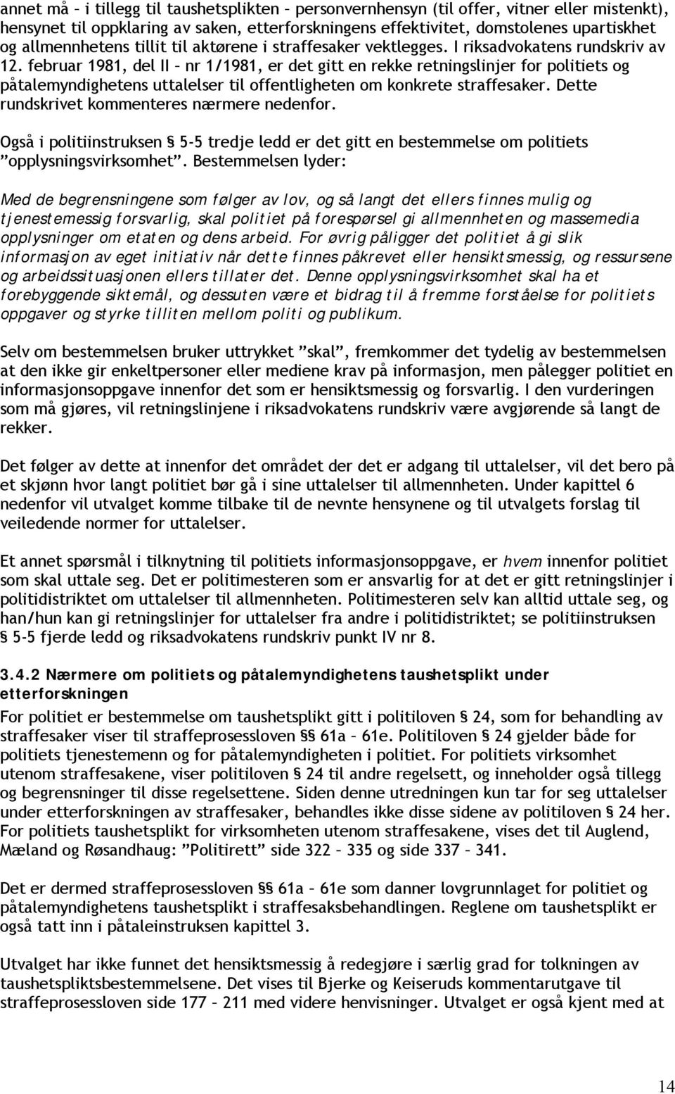 februar 1981, del II nr 1/1981, er det gitt en rekke retningslinjer for politiets og påtalemyndighetens uttalelser til offentligheten om konkrete straffesaker.