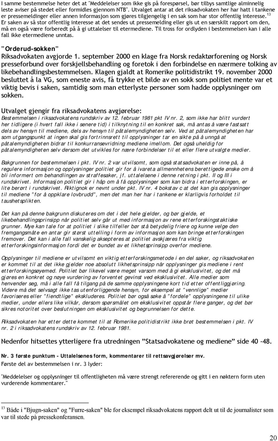 13 Er saken av så stor offentlig interesse at det sendes ut pressemelding eller gis ut en særskilt rapport om den, må en også være forberedt på å gi uttalelser til etermediene.