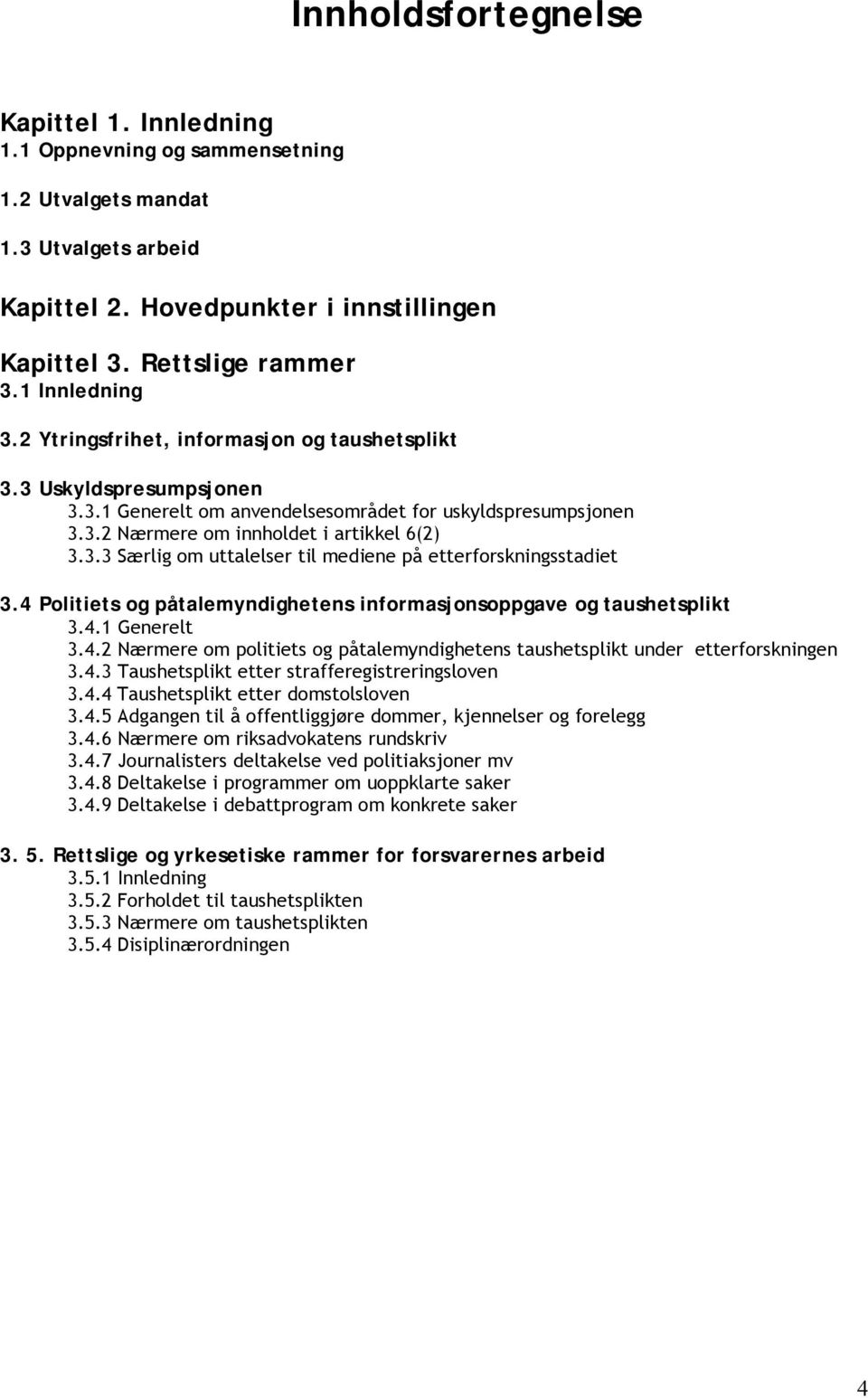 4 Politiets og påtalemyndighetens informasjonsoppgave og taushetsplikt 3.4.1 Generelt 3.4.2 Nærmere om politiets og påtalemyndighetens taushetsplikt under etterforskningen 3.4.3 Taushetsplikt etter strafferegistreringsloven 3.