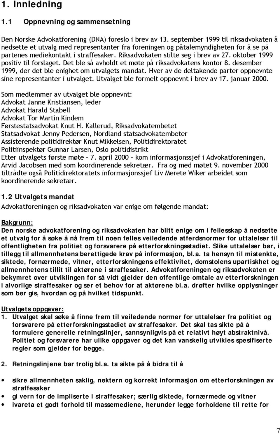 oktober 1999 positiv til forslaget. Det ble så avholdt et møte på riksadvokatens kontor 8. desember 1999, der det ble enighet om utvalgets mandat.