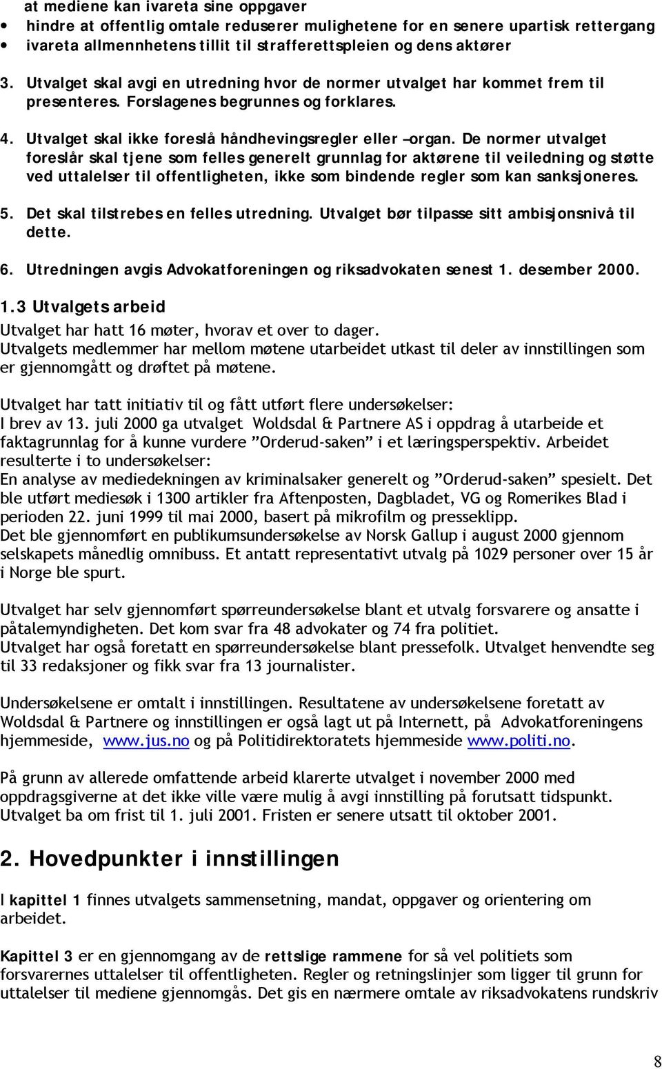 De normer utvalget foreslår skal tjene som felles generelt grunnlag for aktørene til veiledning og støtte ved uttalelser til offentligheten, ikke som bindende regler som kan sanksjoneres. 5.