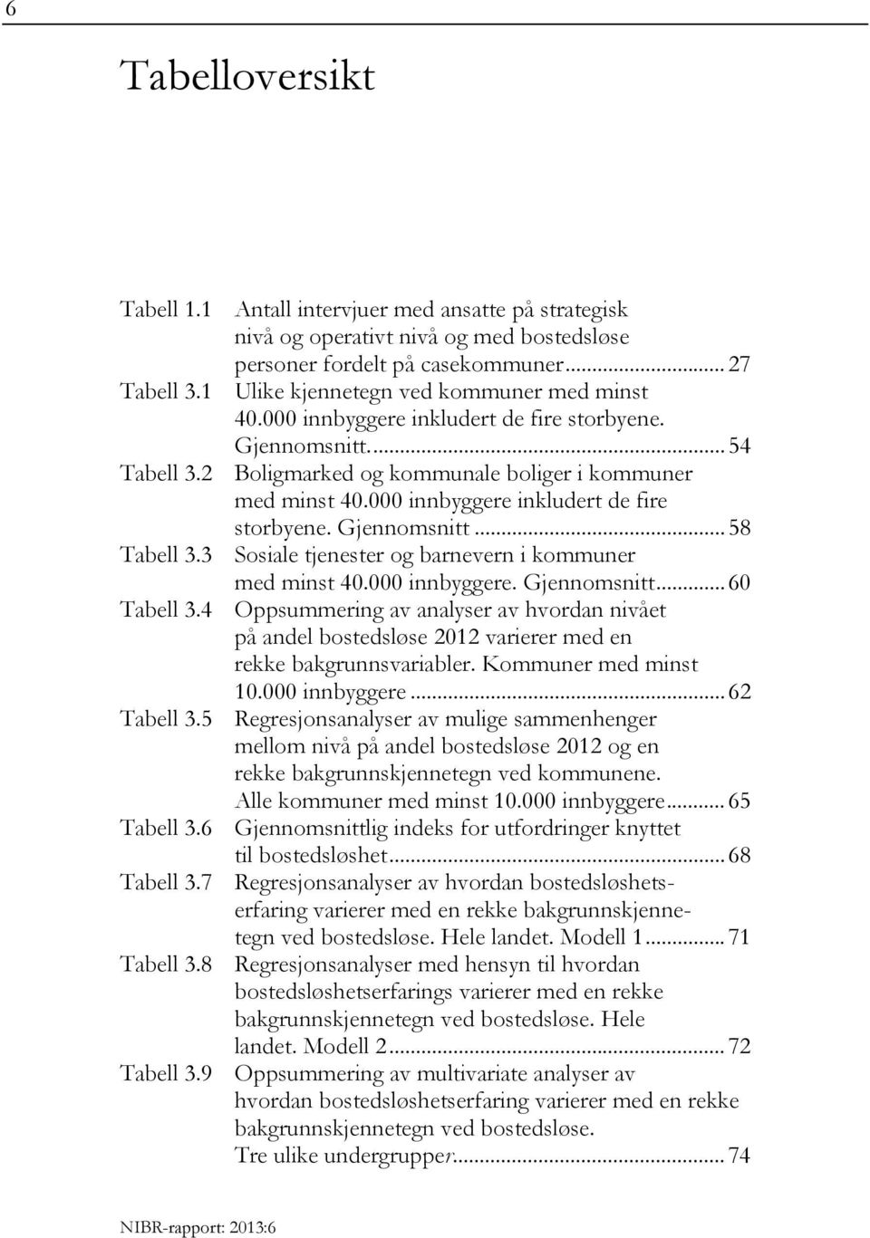 000 innbyggere inkludert de fire storbyene. Gjennomsnitt.... 54 Boligmarked og kommunale boliger i kommuner med minst 40.000 innbyggere inkludert de fire storbyene. Gjennomsnitt... 58 Sosiale tjenester og barnevern i kommuner med minst 40.