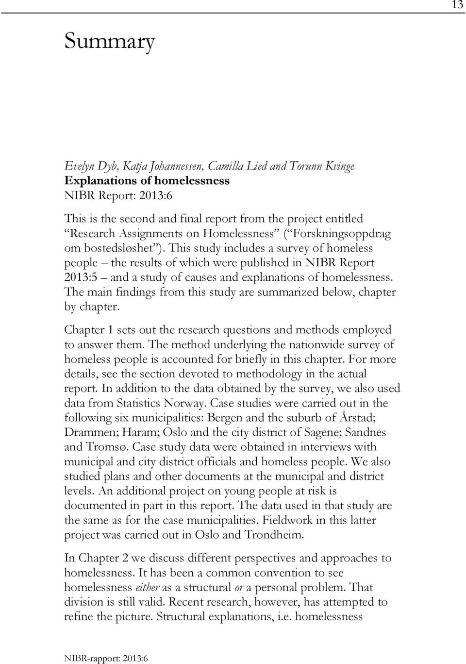 This study includes a survey of homeless people the results of which were published in NIBR Report 2013:5 and a study of causes and explanations of homelessness.