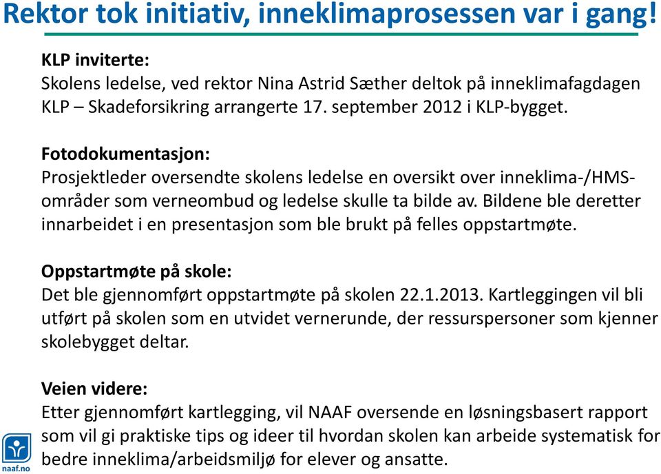 Bildene ble deretter innarbeidet i en presentasjon som ble brukt på felles oppstartmøte. Oppstartmøte på skole: Det ble gjennomført oppstartmøte på skolen 22.1.2013.