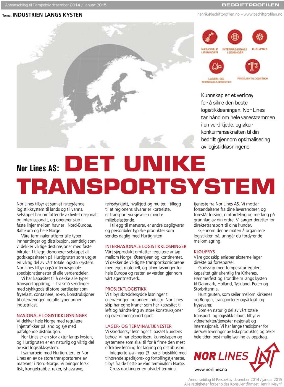 Nor Lines AS: DET UNIKE TRANSPORTSYSTEM Nor Lines tilbyr et samlet rutegående logistikksystem til lands og til vanns.