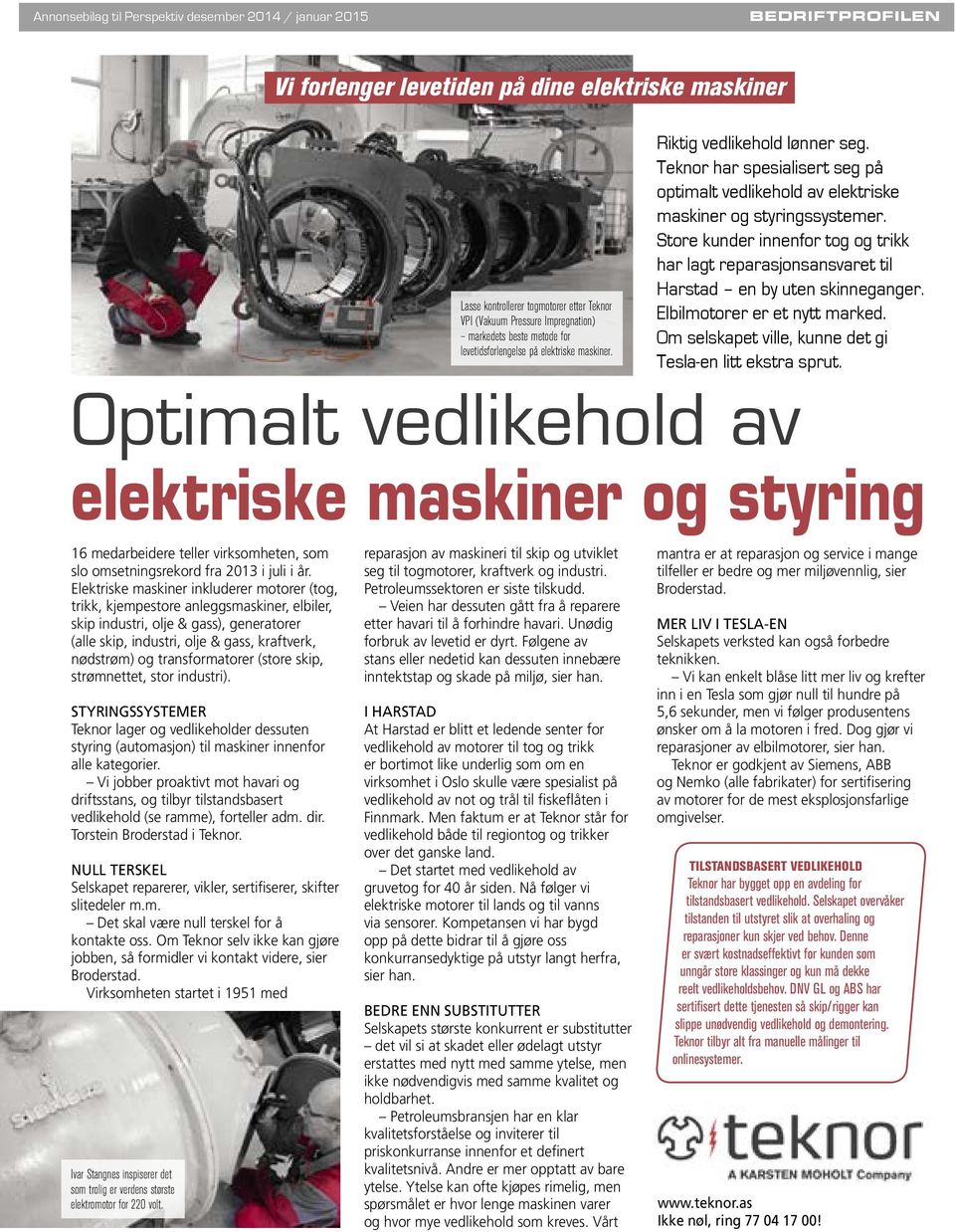 Teknor har spesialisert seg på optimalt vedlikehold av elektriske maskiner og styringssystemer. Store kunder innenfor tog og trikk har lagt reparasjonsansvaret til Harstad en by uten skinneganger.