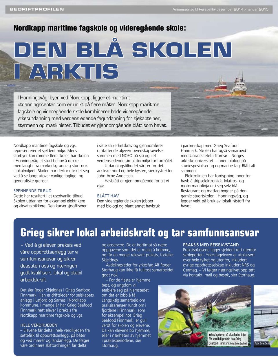 Nordkapp maritime fagskole og videregående skole kombinerer både videregående yrkesutdanning med verdensledende fagutdanning for sjøkapteiner, styrmenn og maskinister.
