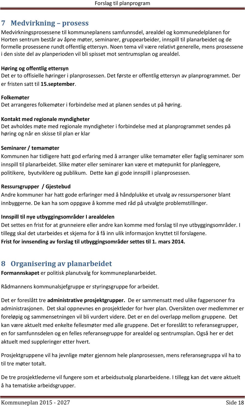 Høring og offentlig ettersyn Det er to offisielle høringer i planprosessen. Det første er offentlig ettersyn av planprogrammet. Der er fristen satt til 15.september.