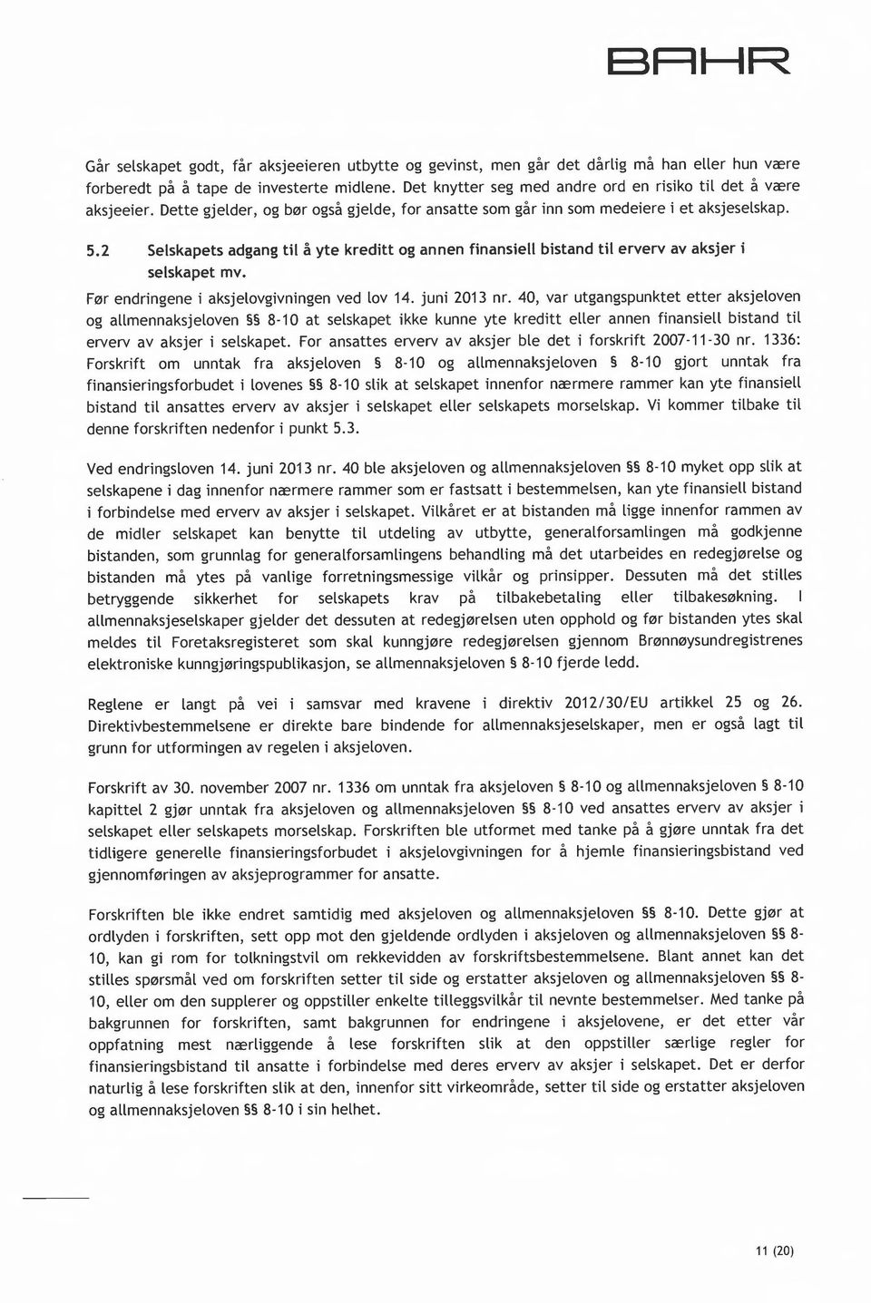 2 Selskapets adgang til å yte kreditt og annen finansiell bistand til erverv av aksjer i selskapet mv. Før endringene i aksjelovgivningen ved lov 14. juni 2013 nr.