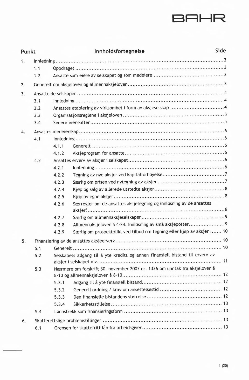 6 4.1.2 Aksjeprogram for ansatte 6 4.2 Ansattes erverv av aksjer i selskapet. 6 4.2.1 Innledning 6 4.2.2 Tegning av nye aksjer ved kapitalforhøyelse 7 4.2.3 Særlig om prisen ved nytegning av aksjer 7 4.