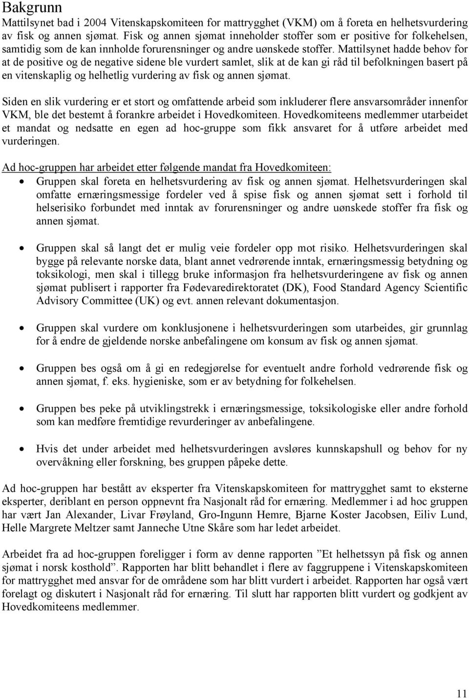 Mattilsynet hadde behov for at de positive og de negative sidene ble vurdert samlet, slik at de kan gi råd til befolkningen basert på en vitenskaplig og helhetlig vurdering av fisk og annen sjømat.