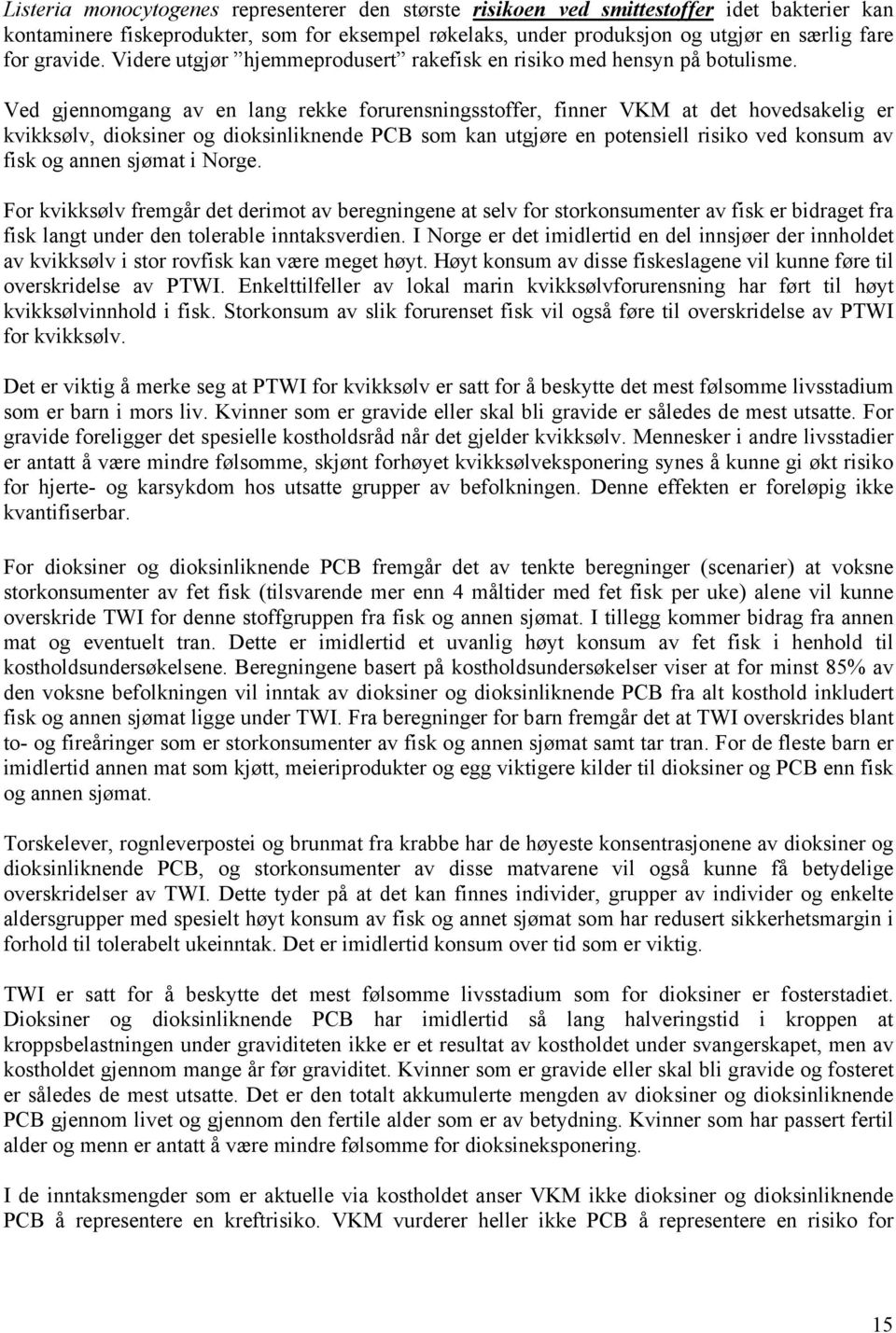 Ved gjennomgang av en lang rekke forurensningsstoffer, finner VKM at det hovedsakelig er kvikksølv, dioksiner og dioksinliknende PCB som kan utgjøre en potensiell risiko ved konsum av fisk og annen