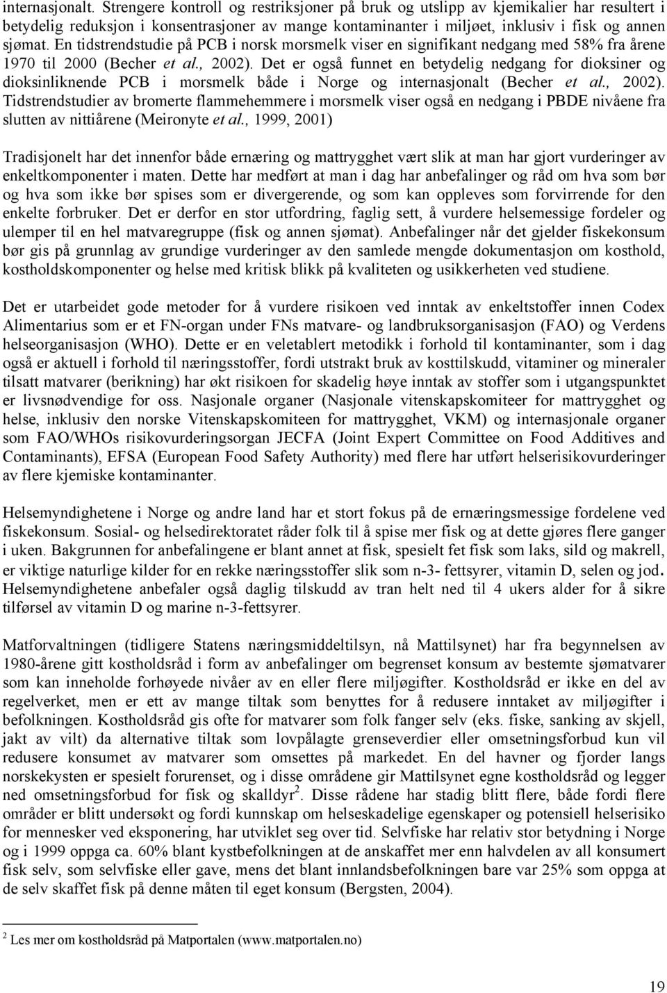 En tidstrendstudie på PCB i norsk morsmelk viser en signifikant nedgang med 58% fra årene 1970 til 2000 (Becher et al., 2002).