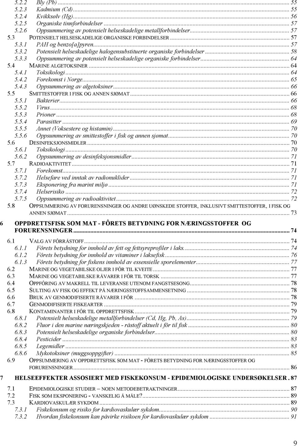 4 MARINE ALGETOKSINER... 64 5.4.1 Toksikologi... 64 5.4.2 Forekomst i Norge... 65 5.4.3 Oppsummering av algetoksiner... 66 5.5 SMITTESTOFFER I FISK OG ANNEN SJØMAT... 66 5.5.1 Bakterier... 66 5.5.2 Virus.