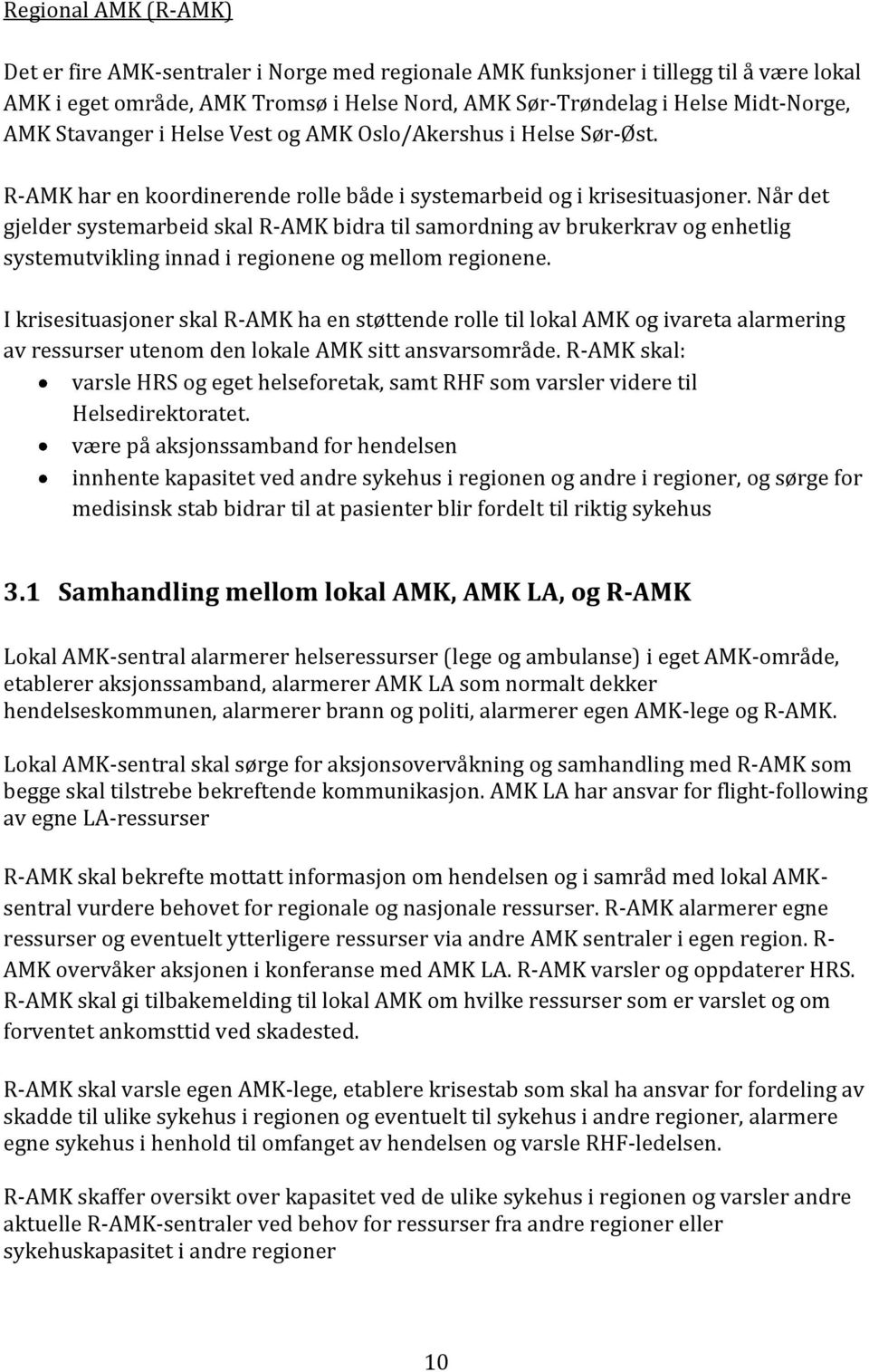 Når det gjelder systemarbeid skal R-AMK bidra til samordning av brukerkrav og enhetlig systemutvikling innad i regionene og mellom regionene.