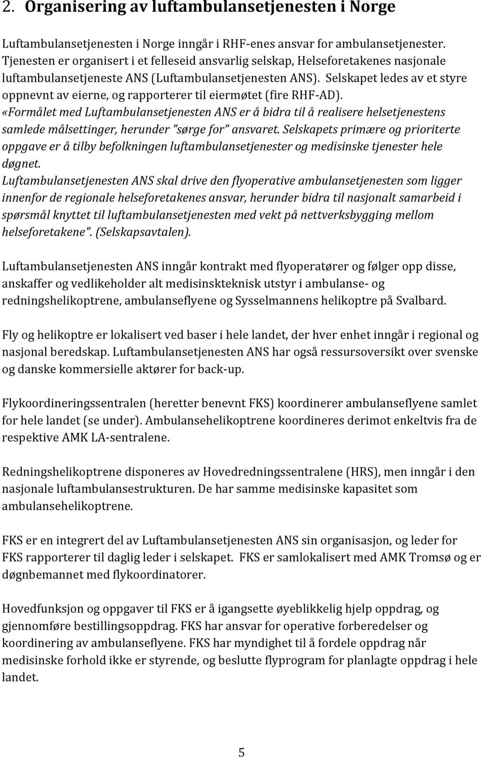 Selskapet ledes av et styre oppnevnt av eierne, og rapporterer til eiermøtet (fire RHF-AD).