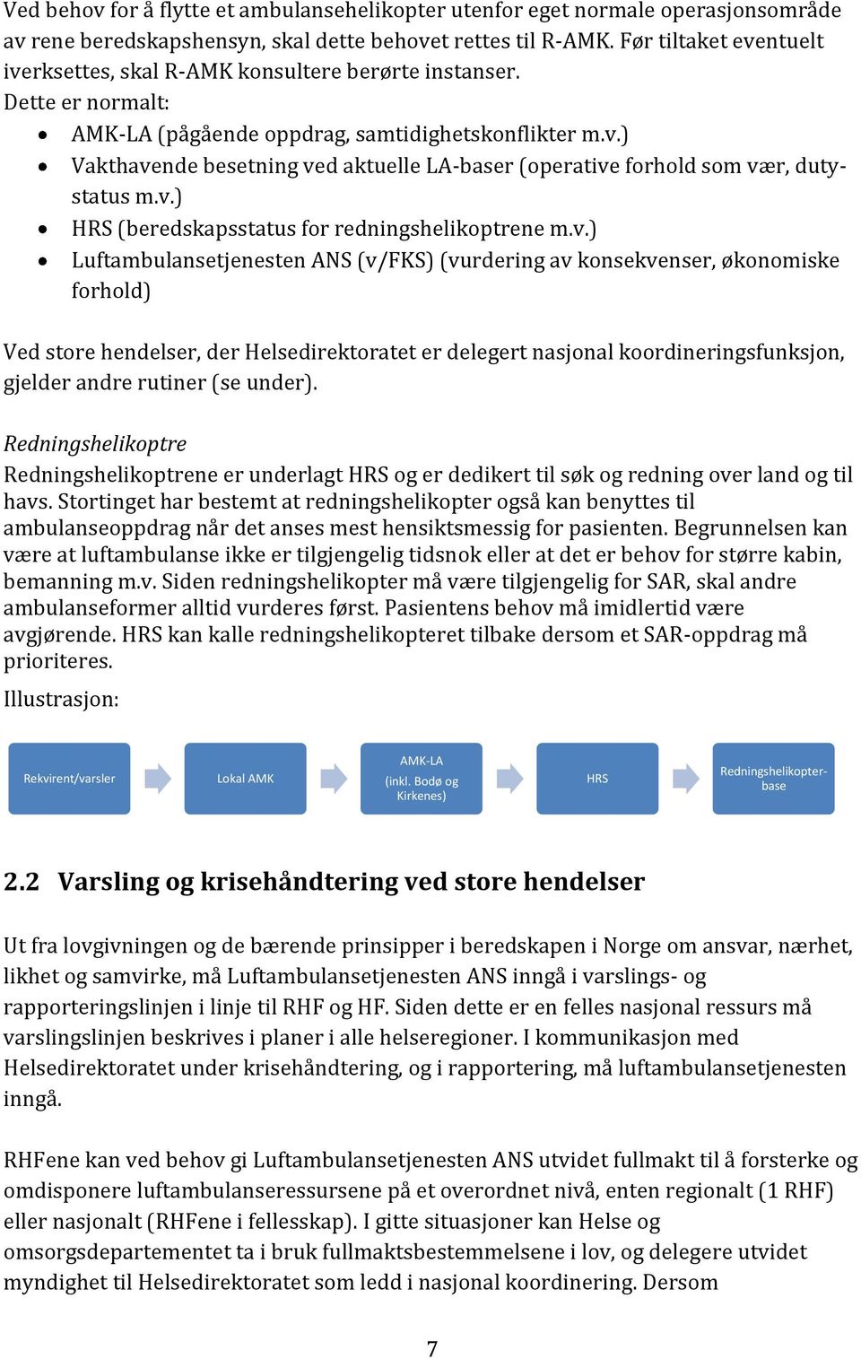 v.) HRS (beredskapsstatus for redningshelikoptrene m.v.) Luftambulansetjenesten ANS (v/fks) (vurdering av konsekvenser, økonomiske forhold) Ved store hendelser, der Helsedirektoratet er delegert