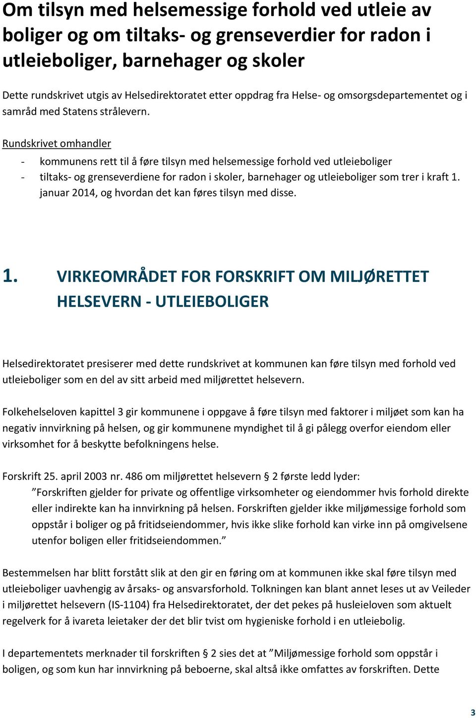 Rundskrivet omhandler - kommunens rett til å føre tilsyn med helsemessige forhold ved utleieboliger - tiltaks- og grenseverdiene for radon i skoler, barnehager og utleieboliger som trer i kraft 1.