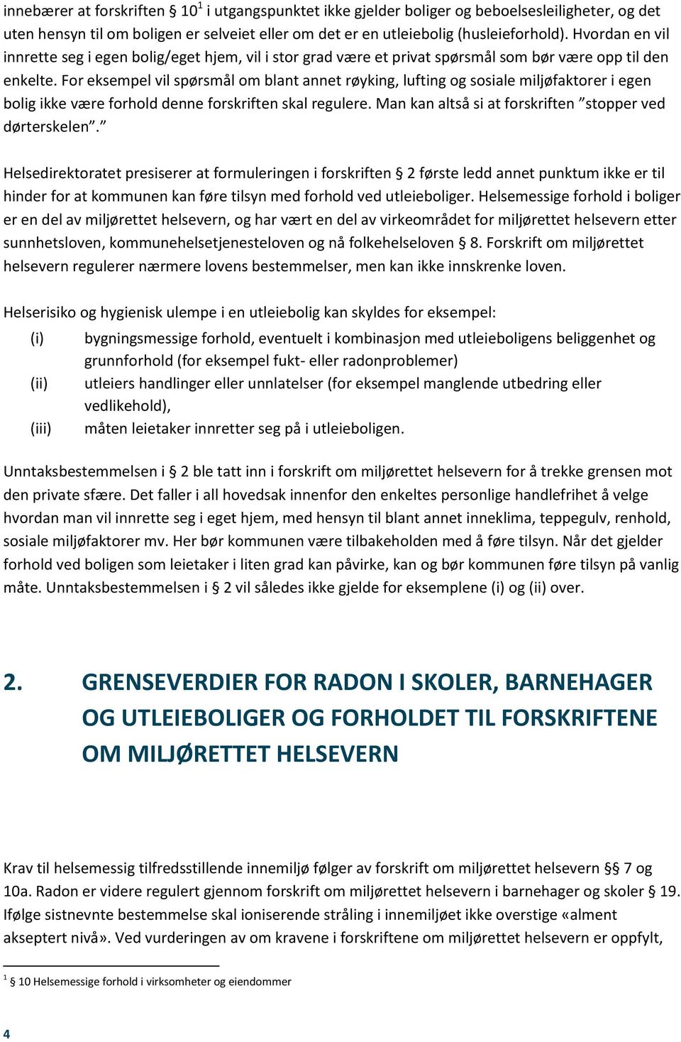 For eksempel vil spørsmål om blant annet røyking, lufting og sosiale miljøfaktorer i egen bolig ikke være forhold denne forskriften skal regulere.