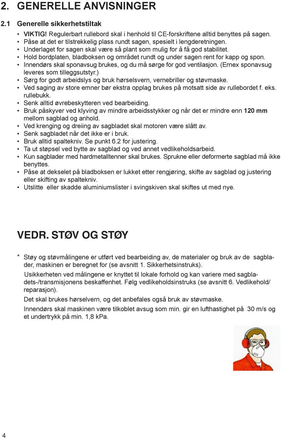 Hold bordplaten, bladboksen og området rundt og under sagen rent for kapp og spon. Innendørs skal sponavsug brukes, og du må sørge for god ventilasjon. (Ernex sponavsug leveres som tilleggsutstyr.