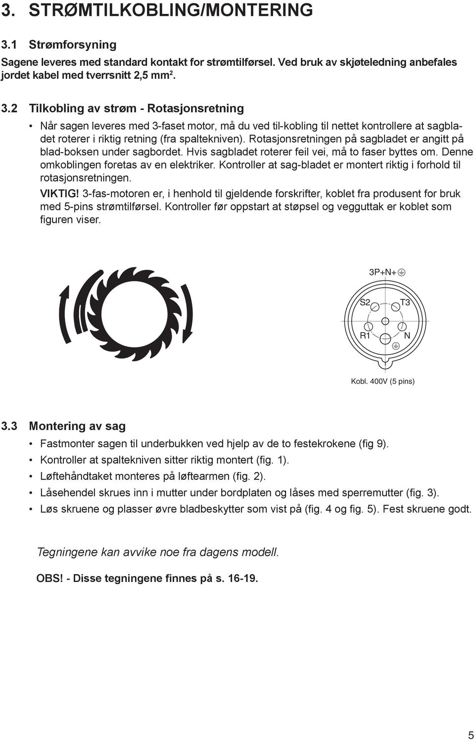 2 Tilkobling av strøm - Rotasjonsretning Når sagen leveres med 3-faset motor, må du ved til-kobling til nettet kontrollere at sagbladet roterer i riktig retning (fra spaltekniven).