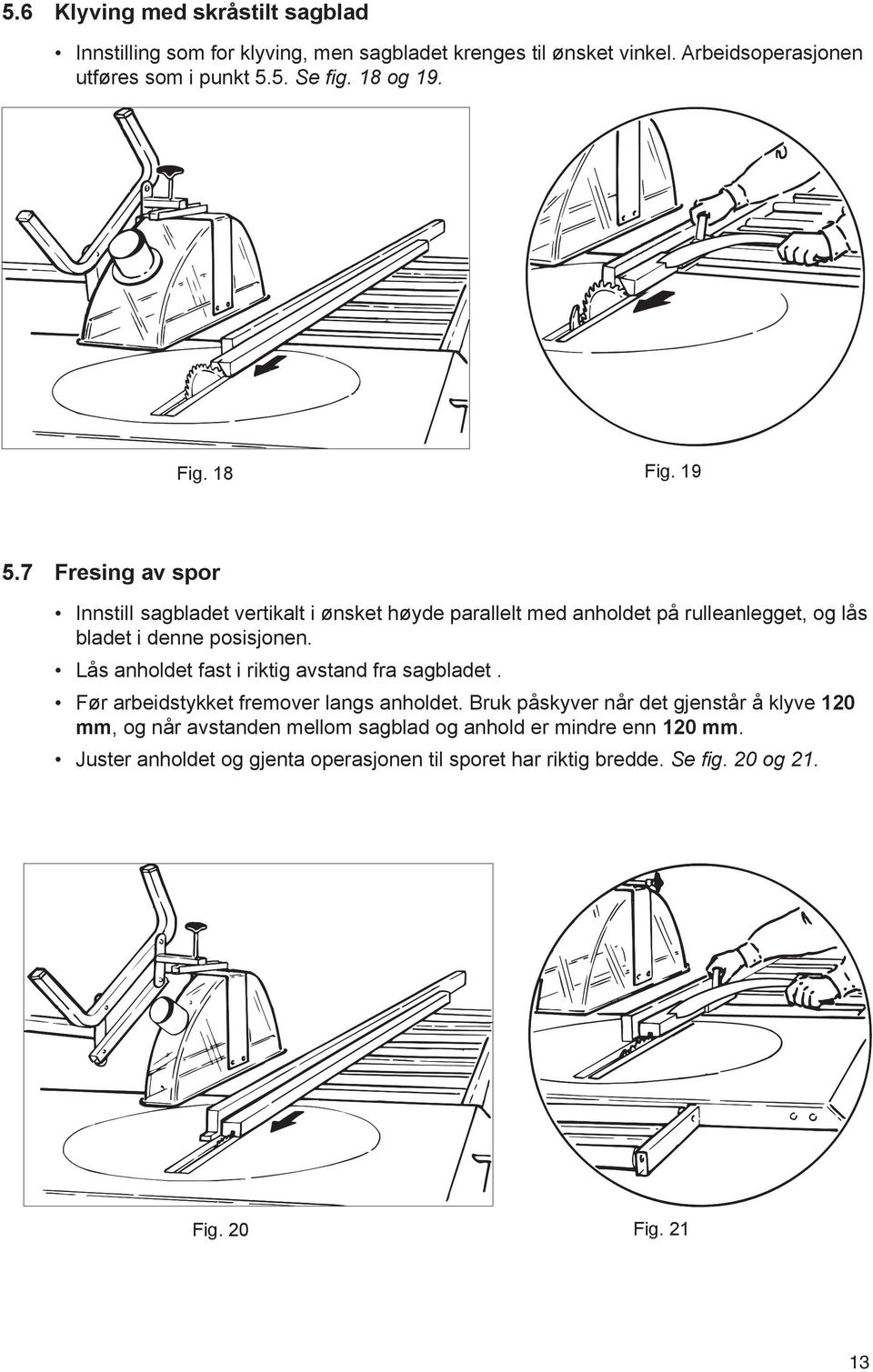 7 Fresing av spor InnstilI sagbladet vertikalt i ønsket høyde parallelt med anholdet på rulleanlegget, og lås bladet i denne posisjonen.