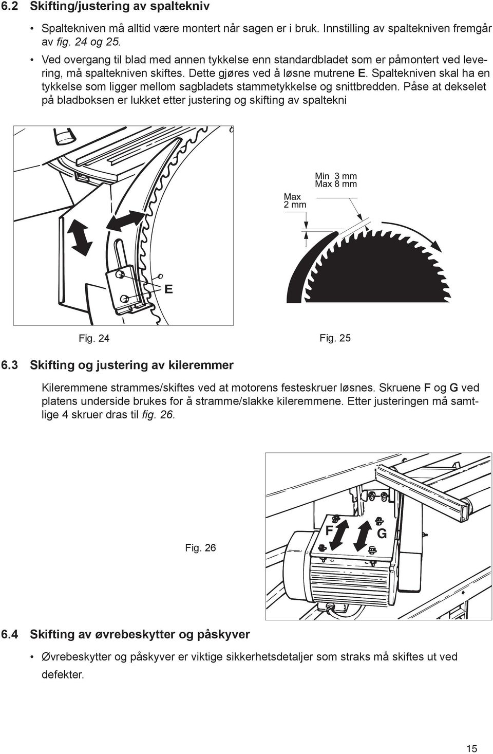 Spaltekniven skal ha en tykkelse som ligger mellom sagbladets stammetykkelse og snittbredden. Påse at dekselet på bladboksen er lukket etter justering og skifting av spaltekni E Fig. 24 Fig. 25 6.