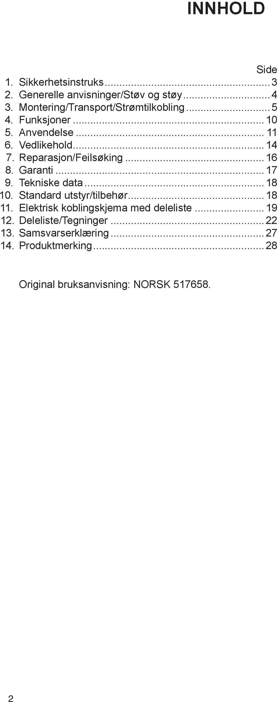 Reparasjon/Feilsøking...16 8. Garanti...17 9. Tekniske data...18 10. Standard utstyr/tilbehør...18 11.