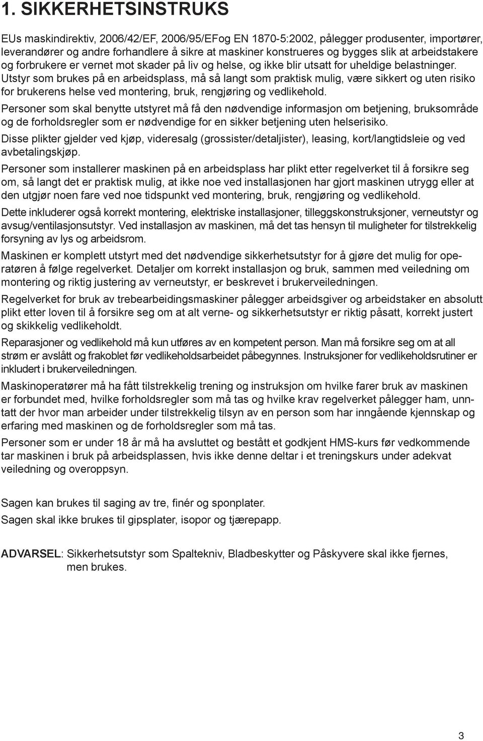 Utstyr som brukes på en arbeidsplass, må så langt som praktisk mulig, være sikkert og uten risiko for brukerens helse ved montering, bruk, rengjøring og vedlikehold.