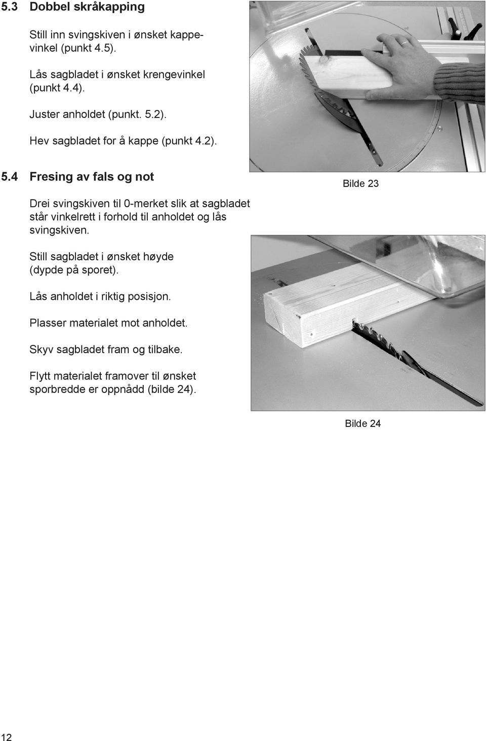 2). Hev sagbladet for å kappe (punkt 4.2). 5.