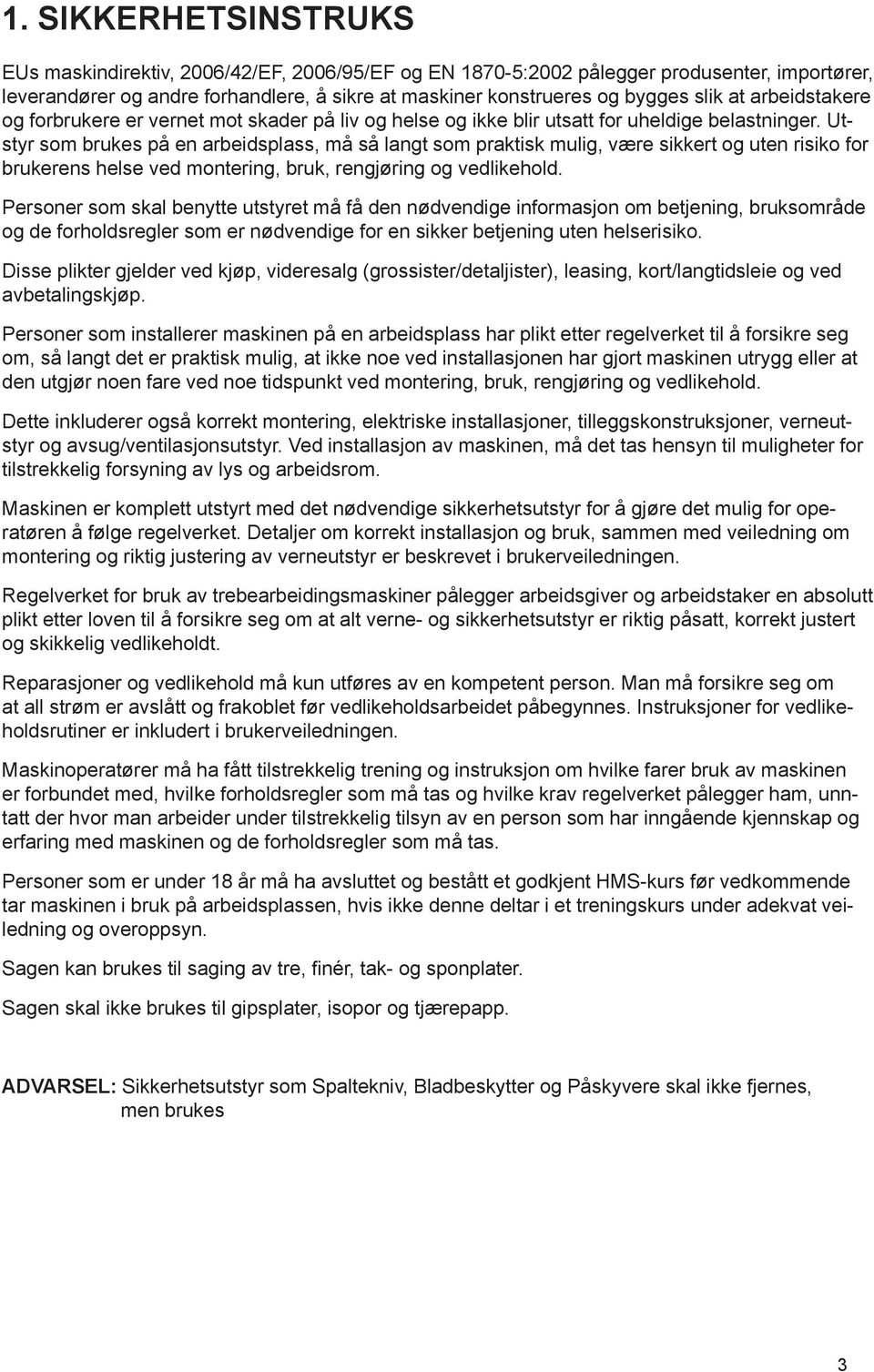 Utstyr som brukes på en arbeidsplass, må så langt som praktisk mulig, være sikkert og uten risiko for brukerens helse ved montering, bruk, rengjøring og vedlikehold.